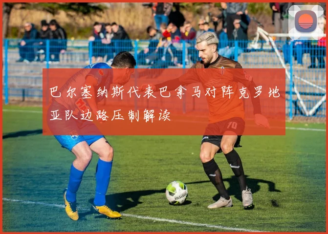 巴尔塞纳斯代表巴拿马对阵克罗地亚队边路压制解读