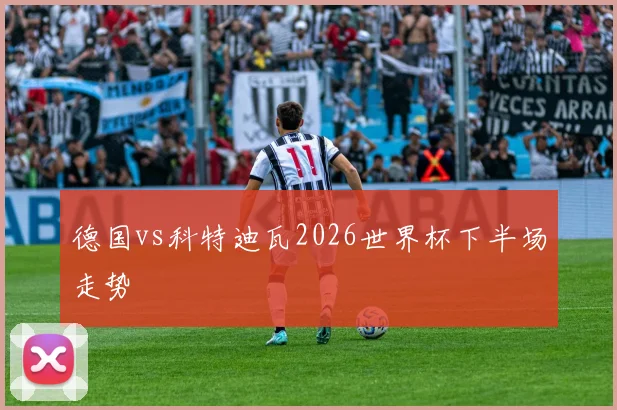 德国vs科特迪瓦2026世界杯下半场走势