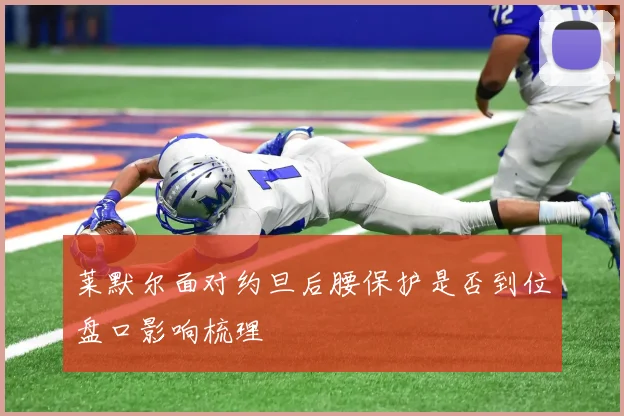 莱默尔面对约旦后腰保护是否到位盘口影响梳理
