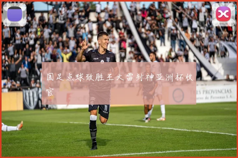 国足点球致胜王大雷封神亚洲杯收官