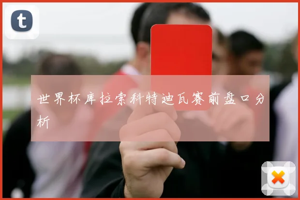 世界杯库拉索科特迪瓦赛前盘口分析
