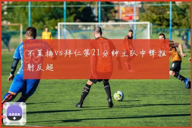 不莱梅vs拜仁第21分钟主队中锋推射反超